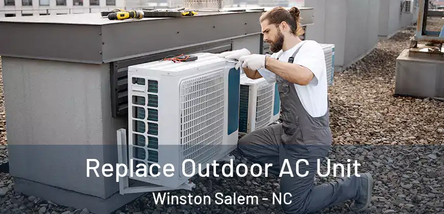 Replace Outdoor AC Unit Winston Salem - NC